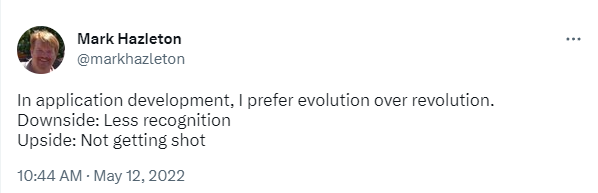 In application development, I prefer evolution over revolution. Downside: Less recognition. Upside: Not getting shot